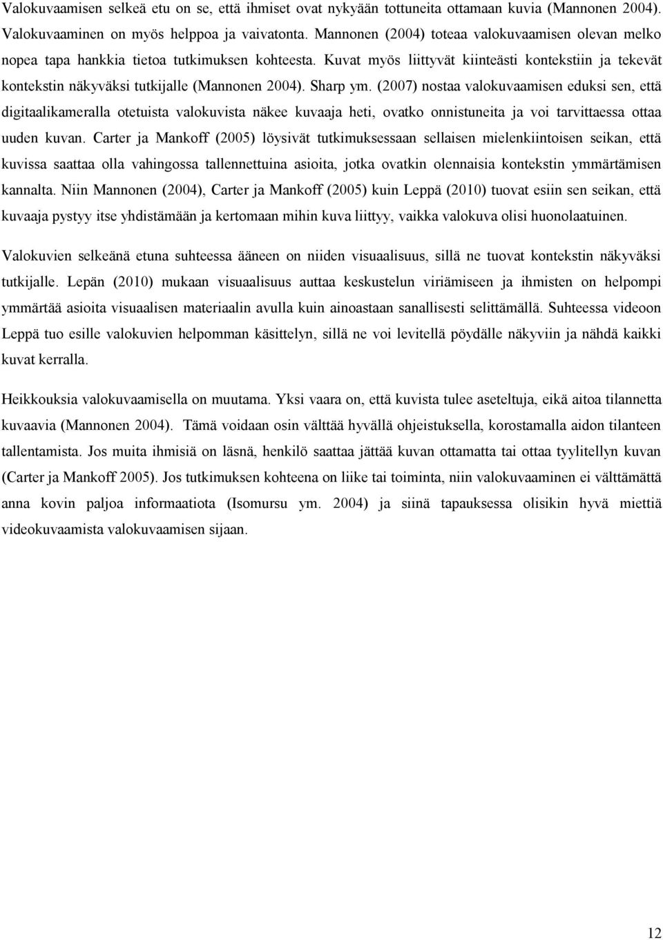 Kuvat myös liittyvät kiinteästi kontekstiin ja tekevät kontekstin näkyväksi tutkijalle (Mannonen 2004). Sharp ym.