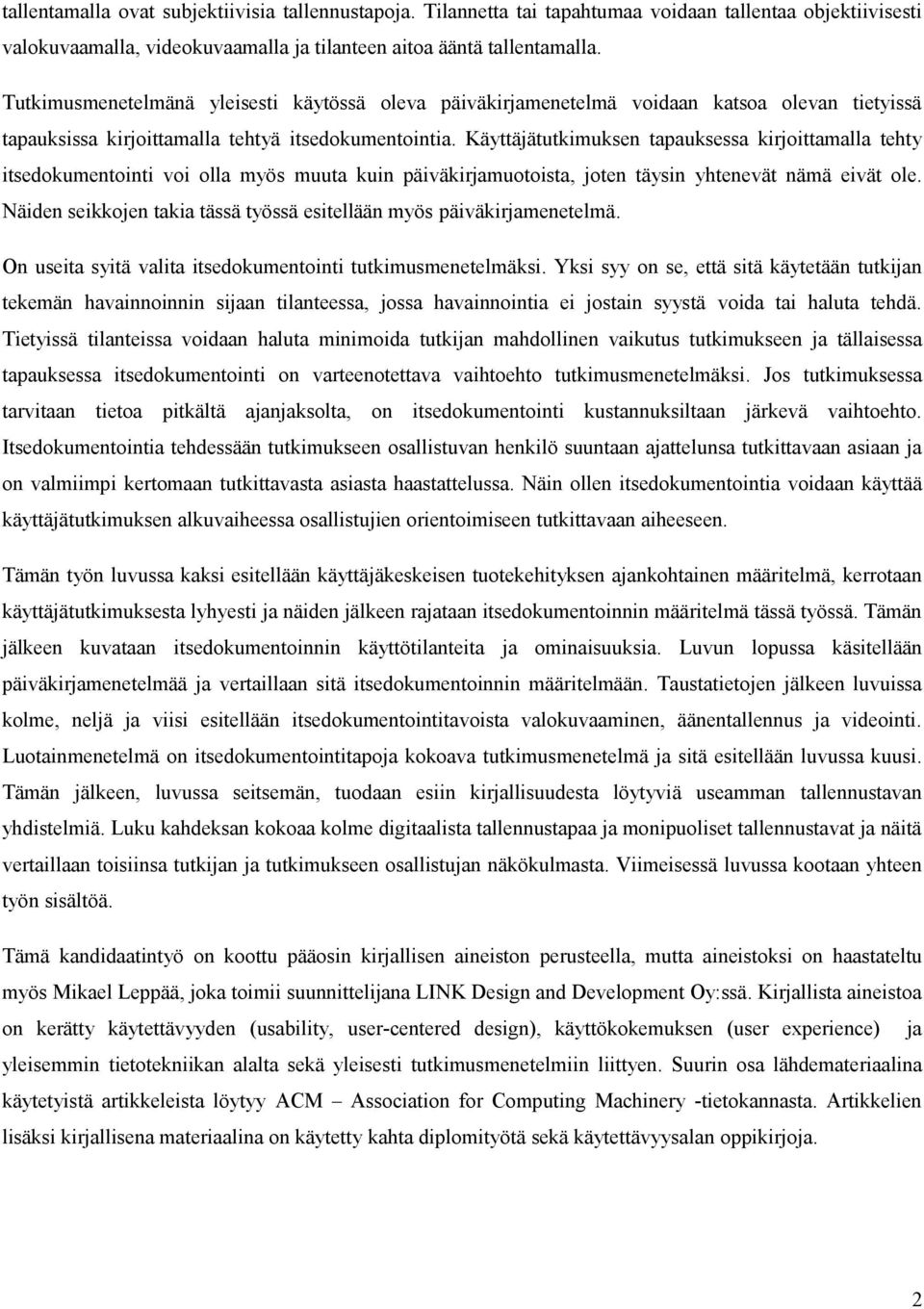 Käyttäjätutkimuksen tapauksessa kirjoittamalla tehty itsedokumentointi voi olla myös muuta kuin päiväkirjamuotoista, joten täysin yhtenevät nämä eivät ole.