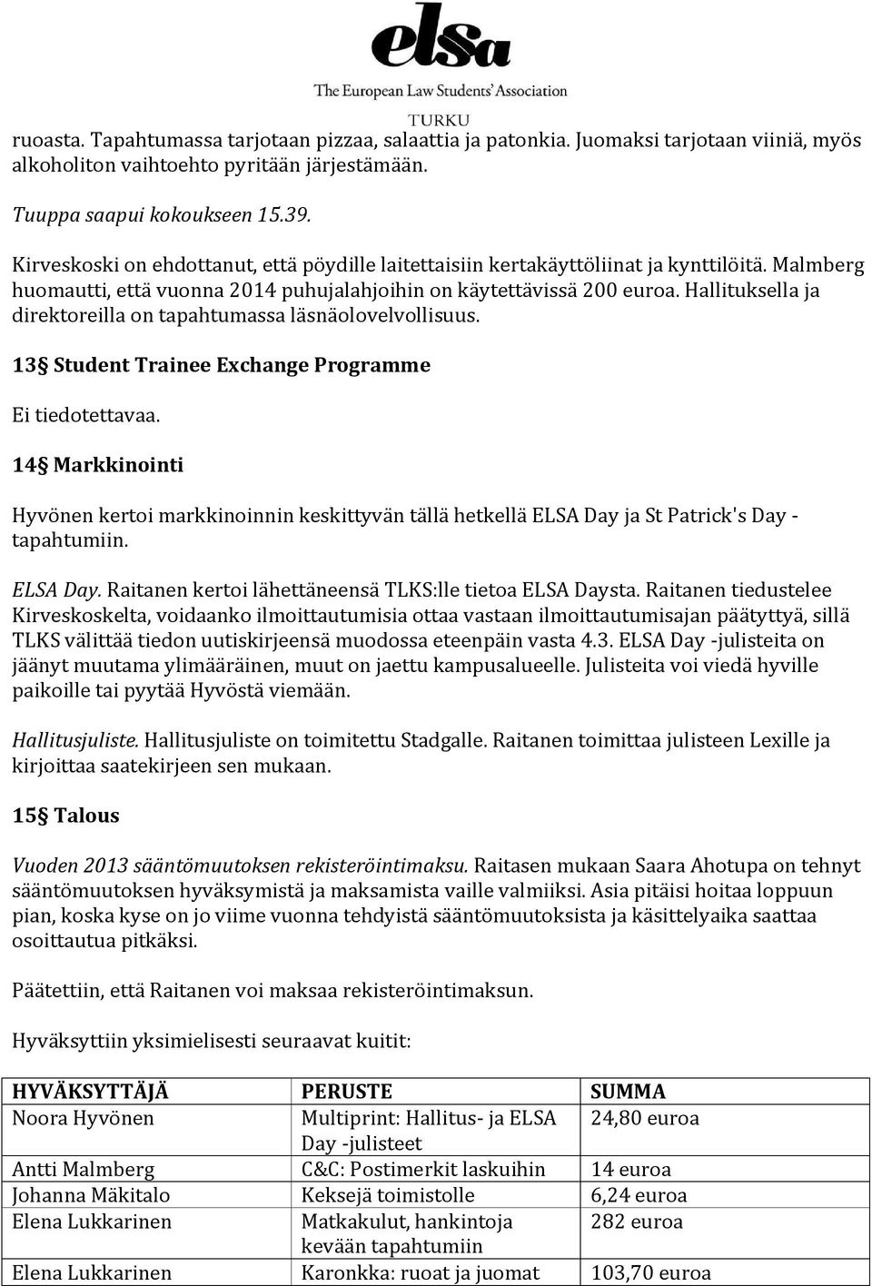Hallituksella ja direktoreilla on tapahtumassa läsnäolovelvollisuus. 13 Student Trainee Exchange Programme Ei tiedotettavaa.