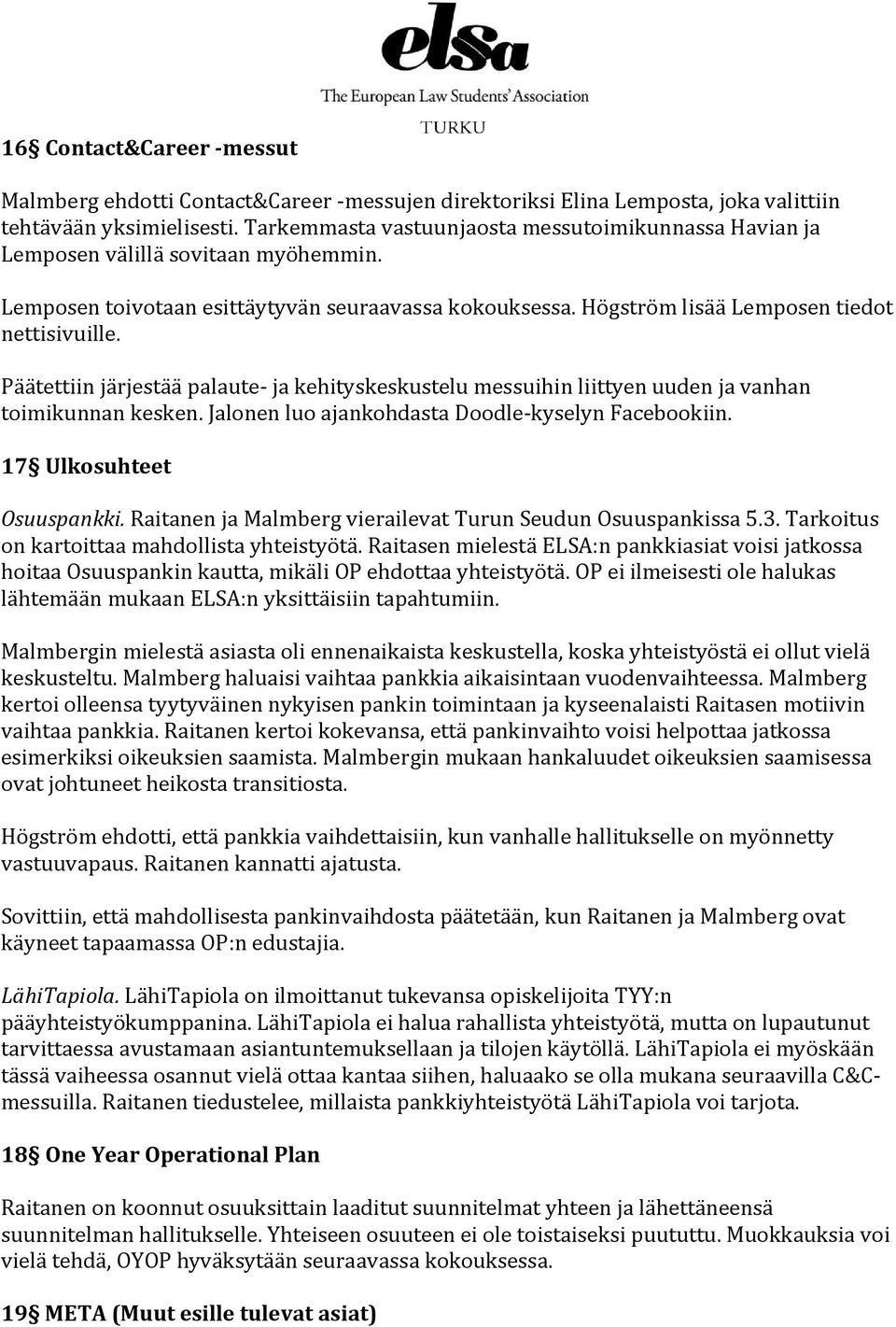 Päätettiin järjestää palaute- ja kehityskeskustelu messuihin liittyen uuden ja vanhan toimikunnan kesken. Jalonen luo ajankohdasta Doodle-kyselyn Facebookiin. 17 Ulkosuhteet Osuuspankki.
