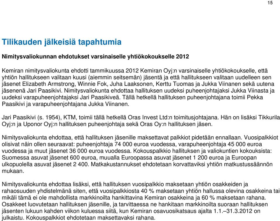 Viinanen sekä uutena jäsenenä Jari Paasikivi. Nimitysvaliokunta ehdottaa hallituksen uudeksi puheenjohtajaksi Jukka Viinasta ja uudeksi varapuheenjohtajaksi Jari Paasikiveä.