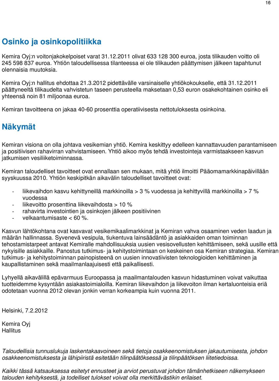 12.2011 päättyneeltä tilikaudelta vahvistetun taseen perusteella maksetaan 0,53 euron osakekohtainen osinko eli yhteensä noin 81 miljoonaa euroa.