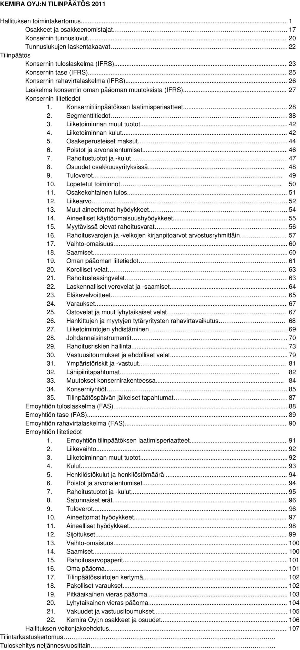 ..... 28 2. Segmenttitiedot 38 3. Liiketoiminnan muut tuotot... 42 4. Liiketoiminnan kulut... 42 5. Osakeperusteiset maksut 44 6. Poistot ja arvonalentumiset... 46 7. Rahoitustuotot ja -kulut 47 8.