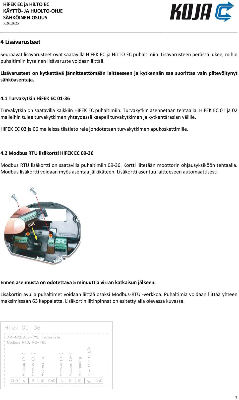 1 Turvakytkin HiFEK EC 01 36 Turvakytkin on saatavilla kaikkiin HiFEK EC puhaltimiin. Turvakytkin asennetaan tehtaalla.