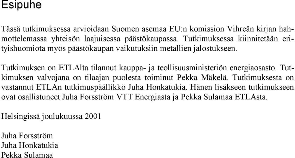 Tutkimuksen on ETLAlta tilannut kauppa- ja teollisuusministeriön energiaosasto. Tutkimuksen valvojana on tilaajan puolesta toiminut Pekka Mäkelä.