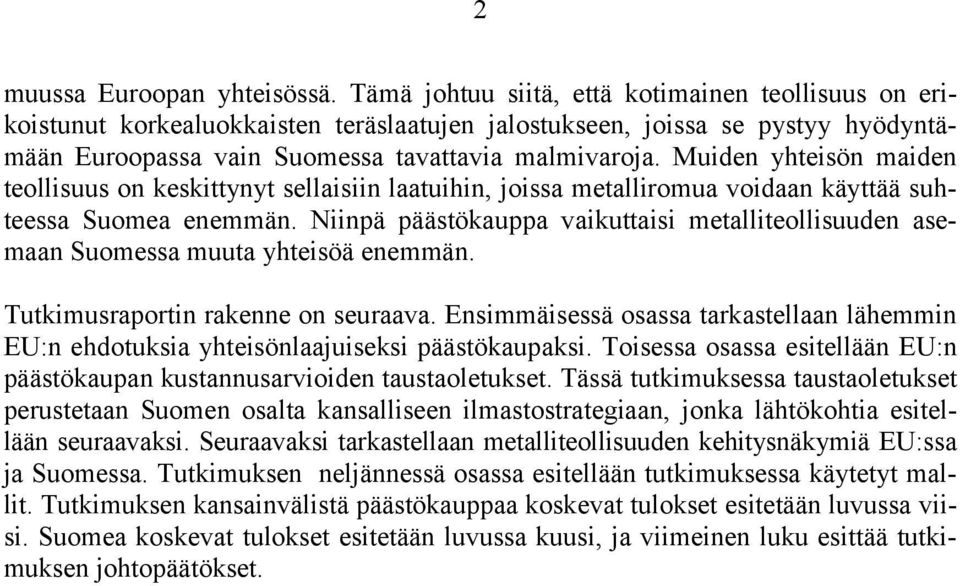 Muiden yhteisön maiden teollisuus on keskittynyt sellaisiin laatuihin, joissa metalliromua voidaan käyttää suhteessa Suomea enemmän.