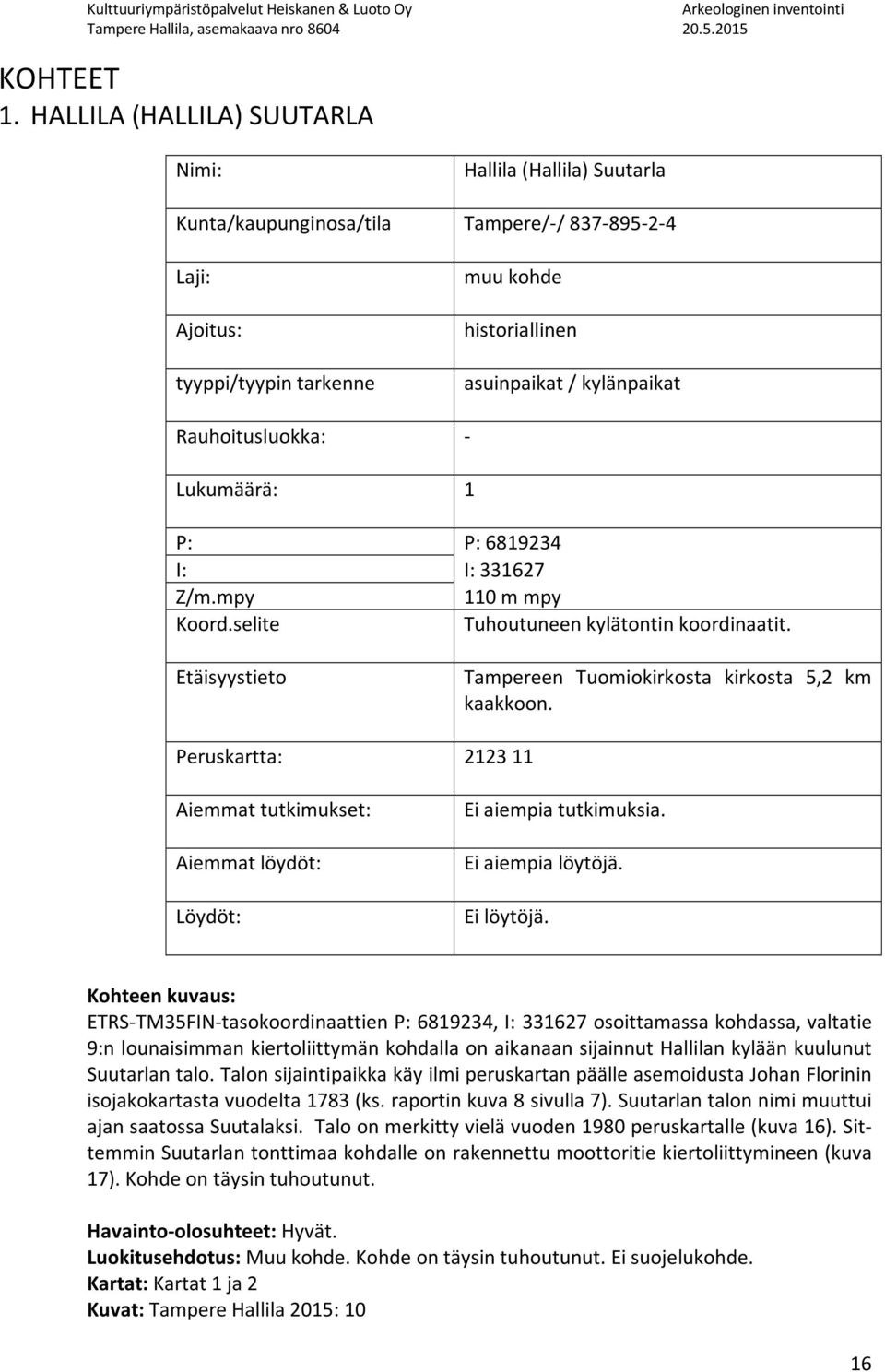 Rauhoitusluokka: - Lukumäärä: 1 P: P: 6819234 I: I: 331627 Z/m.mpy 110 m mpy Koord.selite Tuhoutuneen kylätontin koordinaatit. Etäisyystieto Tampereen Tuomiokirkosta kirkosta 5,2 km kaakkoon.