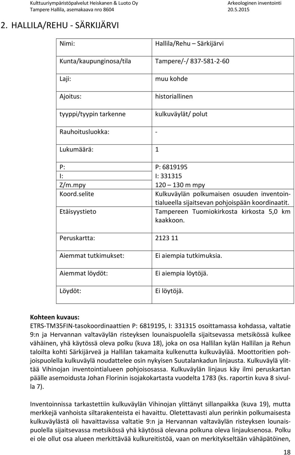 Etäisyystieto Tampereen Tuomiokirkosta kirkosta 5,0 km kaakkoon. Peruskartta: 2123 11 Aiemmat tutkimukset: Aiemmat löydöt: Löydöt: Ei aiempia tutkimuksia. Ei aiempia löytöjä. Ei löytöjä.