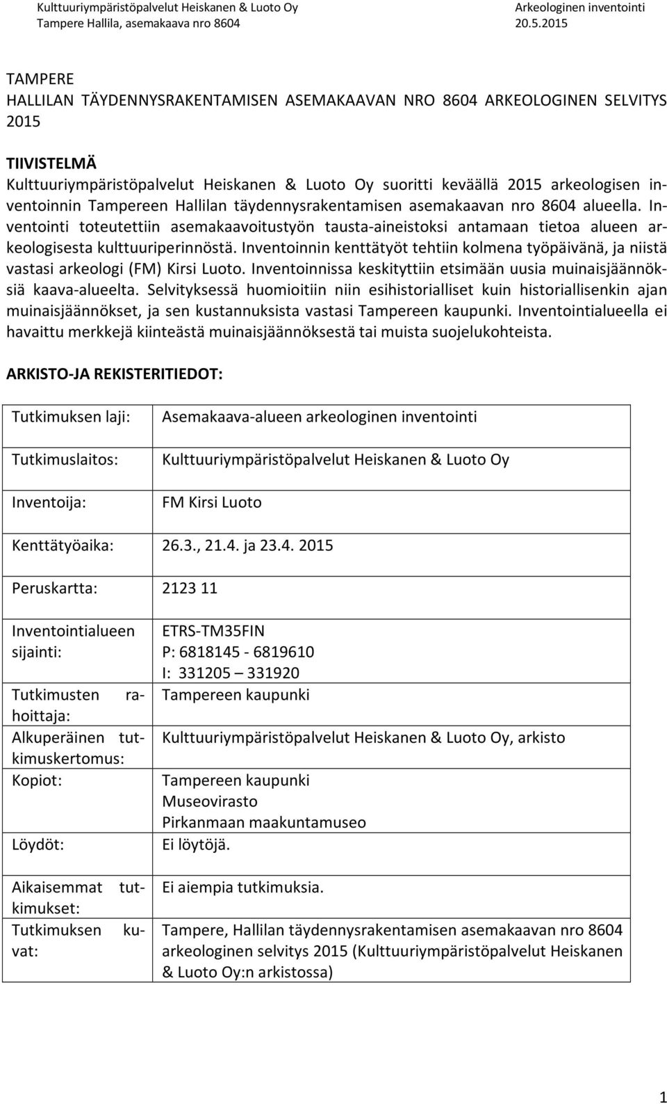 Inventoinnin kenttätyöt tehtiin kolmena työpäivänä, ja niistä vastasi arkeologi (FM) Kirsi Luoto. Inventoinnissa keskityttiin etsimään uusia muinaisjäännöksiä kaava-alueelta.