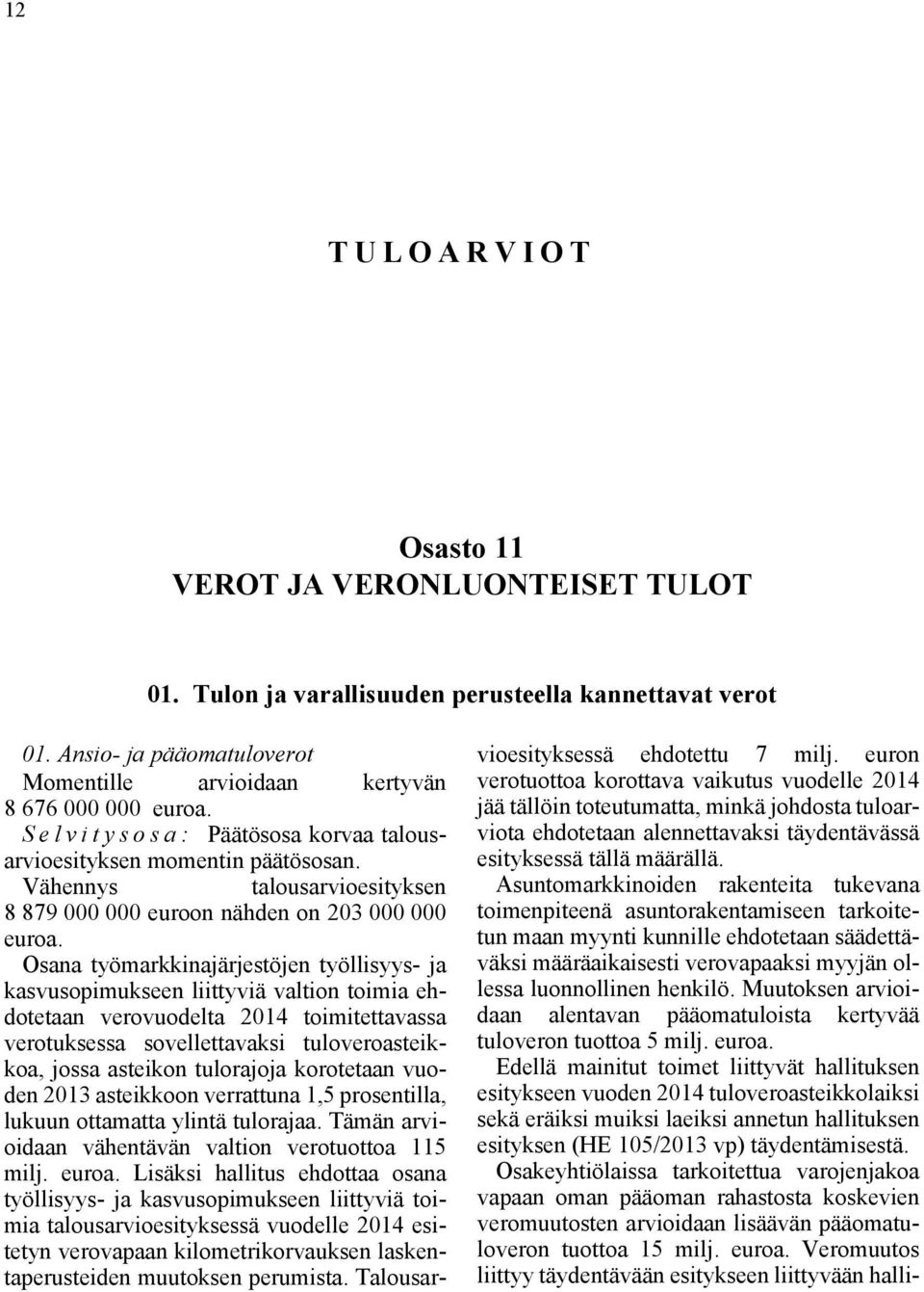 Osana työmarkkinajärjestöjen työllisyys- ja kasvusopimukseen liittyviä valtion toimia ehdotetaan verovuodelta 2014 toimitettavassa verotuksessa sovellettavaksi tuloveroasteikkoa, jossa asteikon