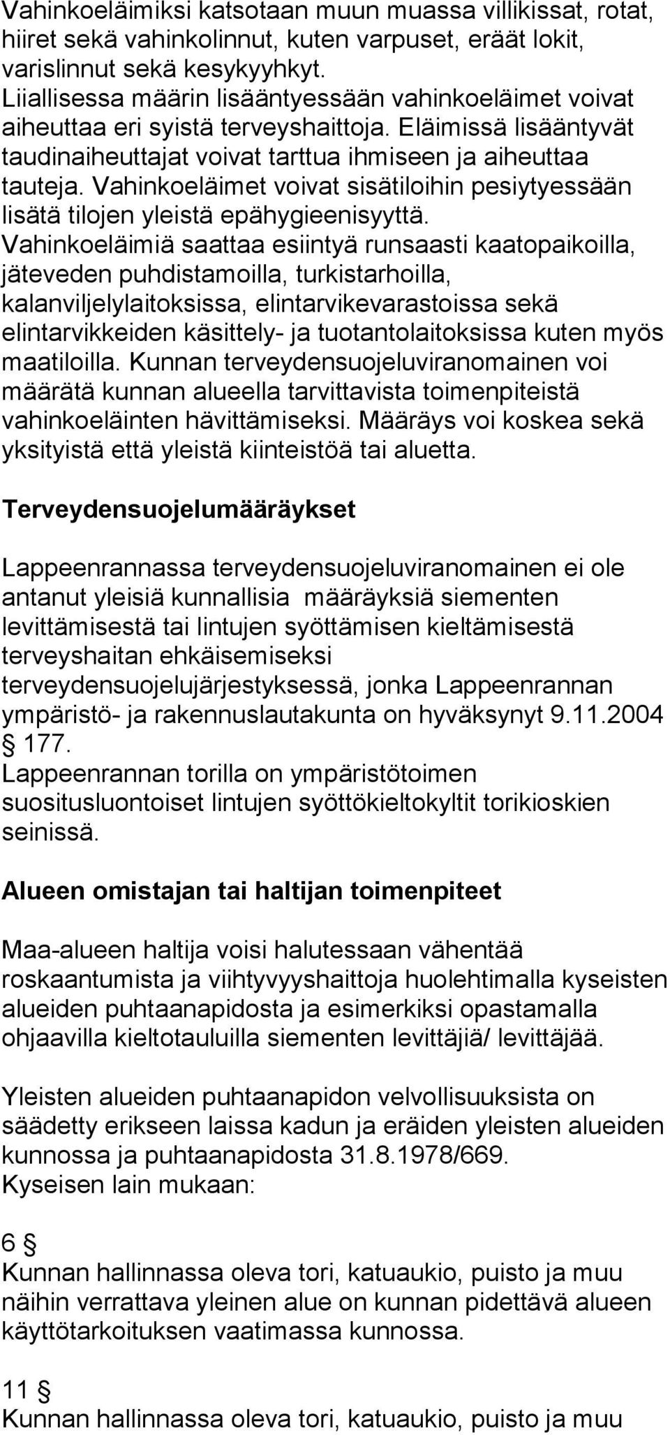 Vahinkoeläimet voivat sisätiloihin pesiytyessään lisätä tilojen yleistä epähygieenisyyttä.