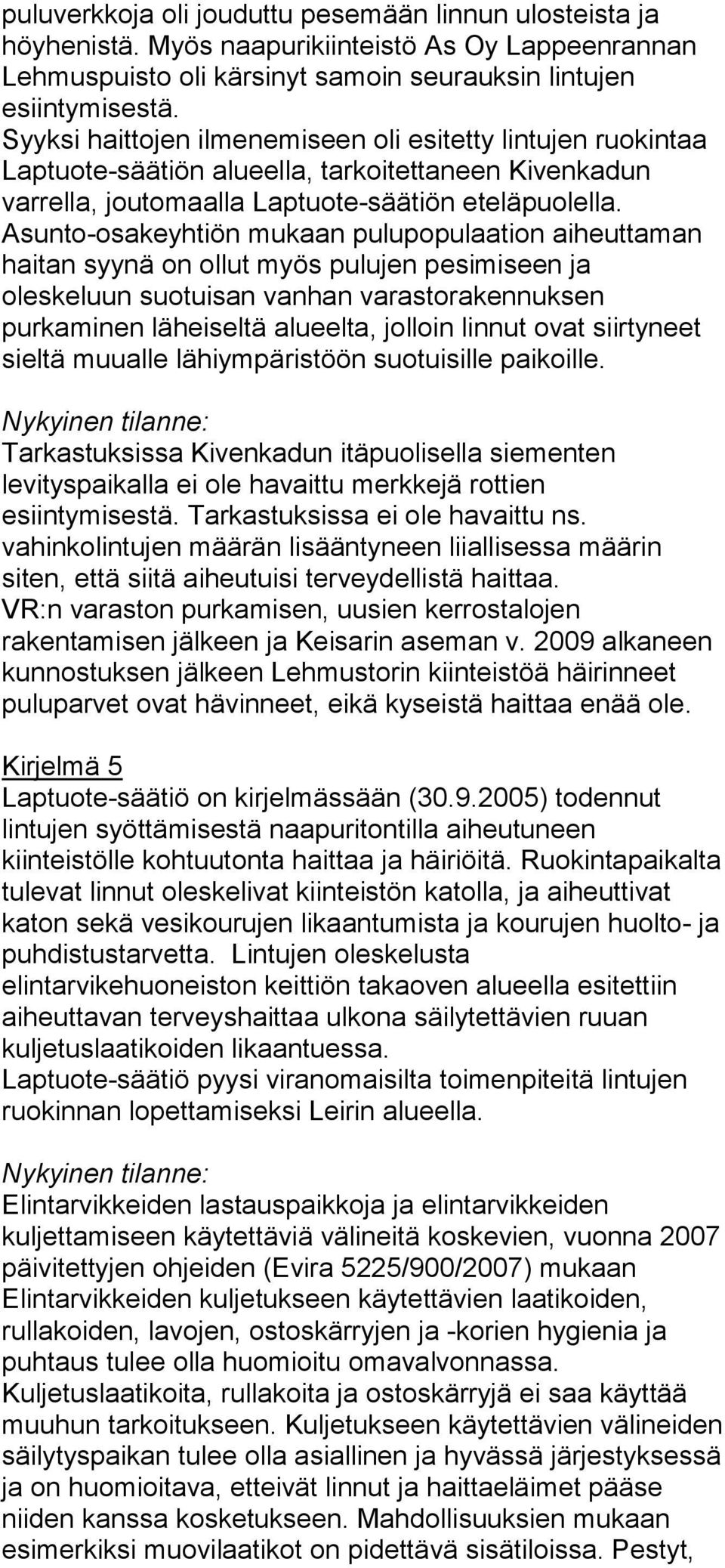 Asunto-osakeyhtiön mukaan pulupopulaation aiheuttaman haitan syynä on ollut myös pulujen pesimiseen ja oleskeluun suotuisan vanhan varastorakennuksen purkaminen läheiseltä alueelta, jolloin linnut