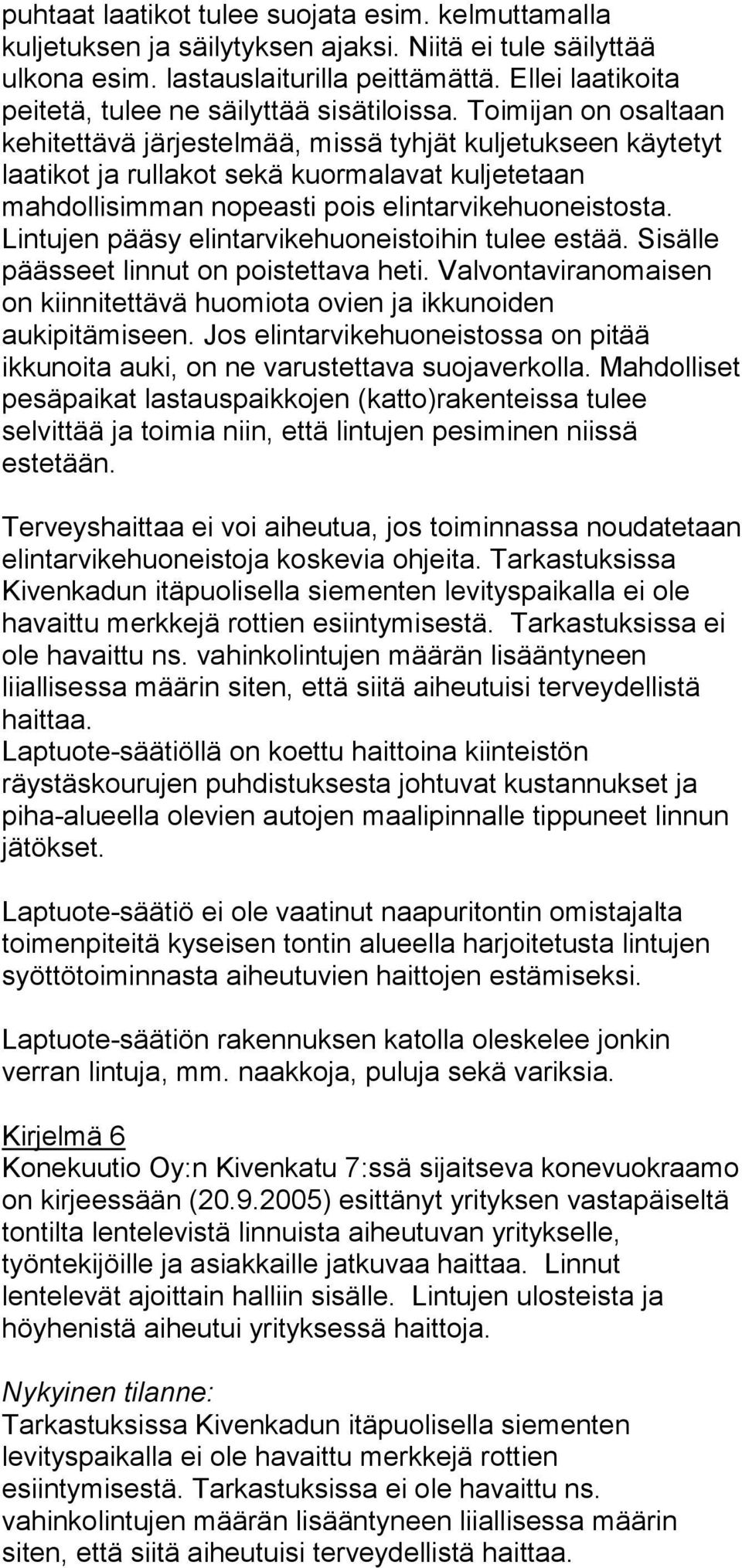 Toimijan on osaltaan kehitettävä järjestelmää, missä tyhjät kuljetukseen käytetyt laatikot ja rullakot sekä kuormalavat kuljetetaan mahdollisimman nopeasti pois elintarvikehuoneistosta.