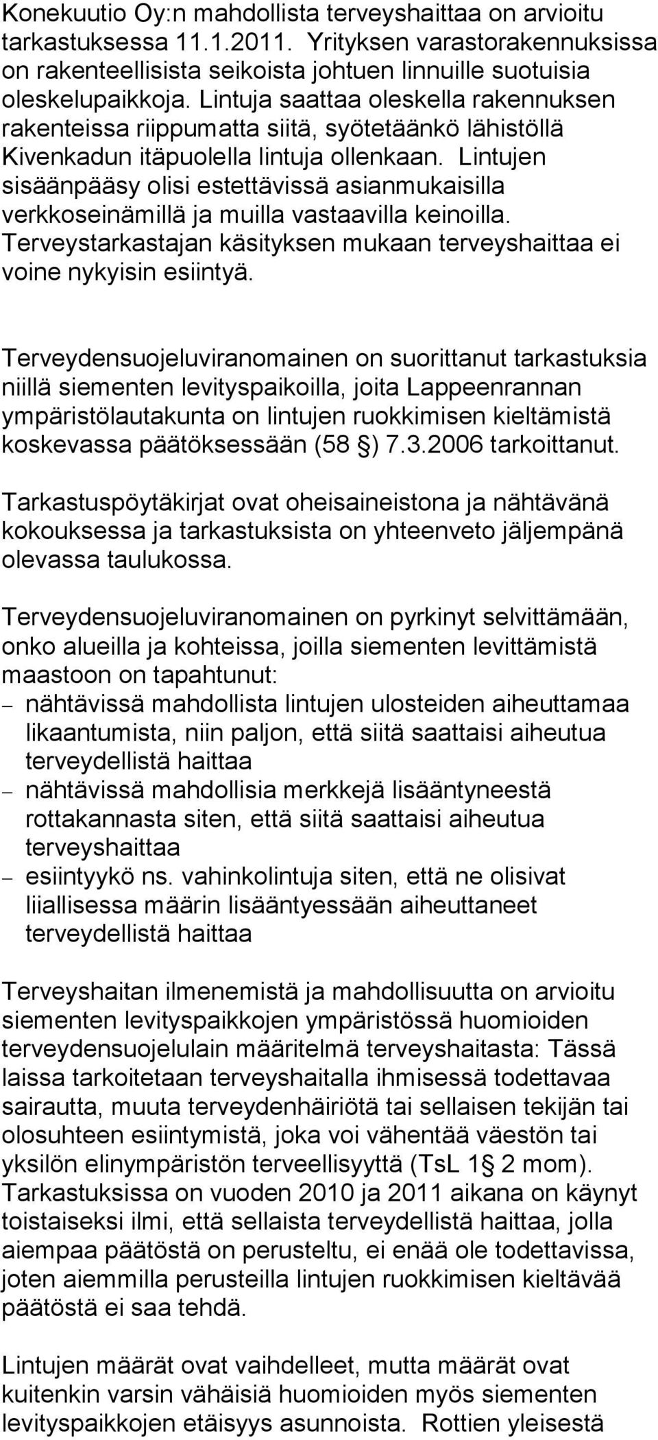 Lintujen sisäänpääsy olisi estettävissä asianmukaisilla verkkoseinämillä ja muilla vastaavilla keinoilla. Terveystarkastajan käsityksen mukaan terveyshaittaa ei voine nykyisin esiintyä.