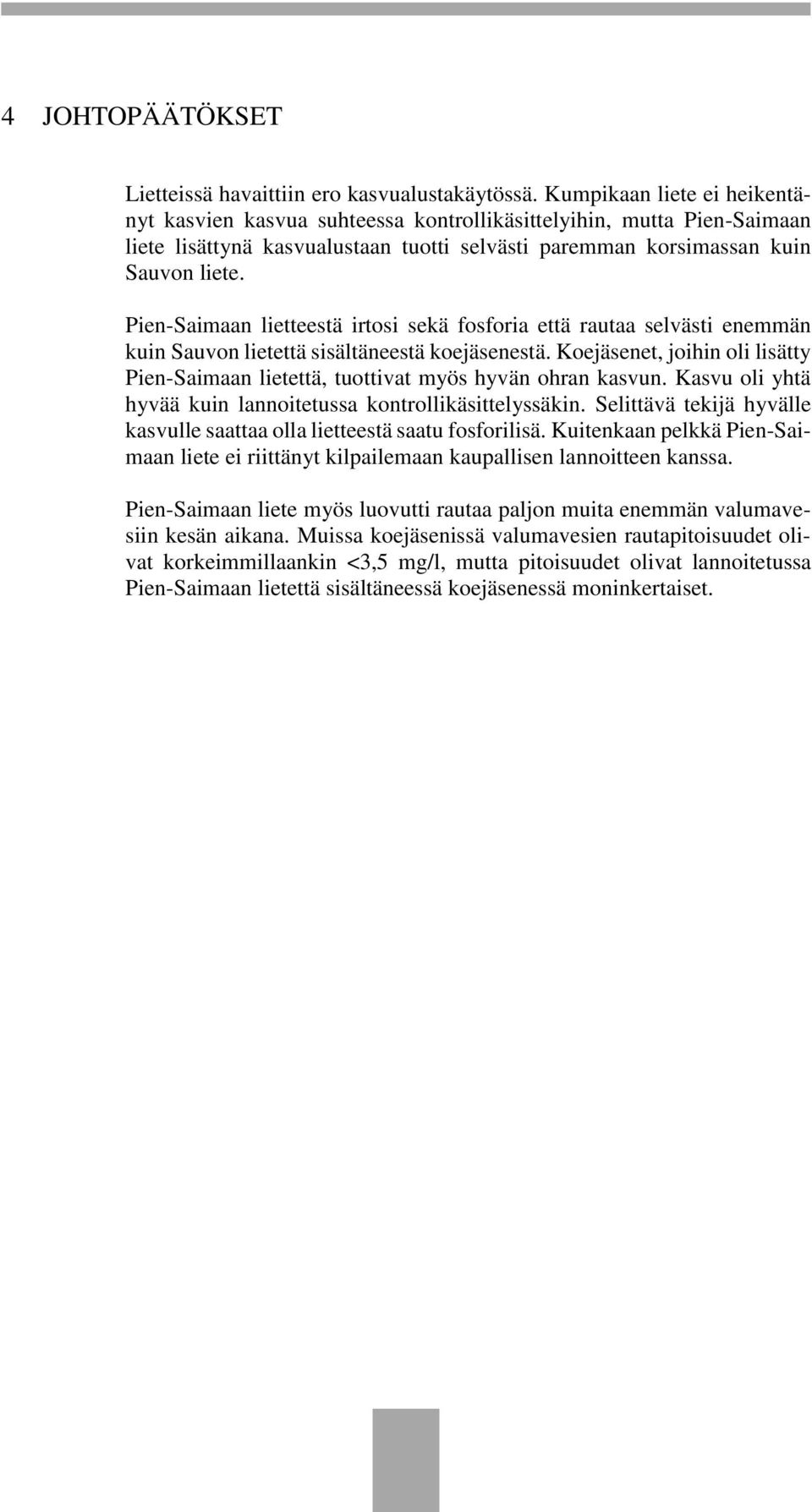 Pien-Saimaan lietteestä irtosi sekä fosforia että rautaa selvästi enemmän kuin Sauvon lietettä sisältäneestä koejäsenestä.