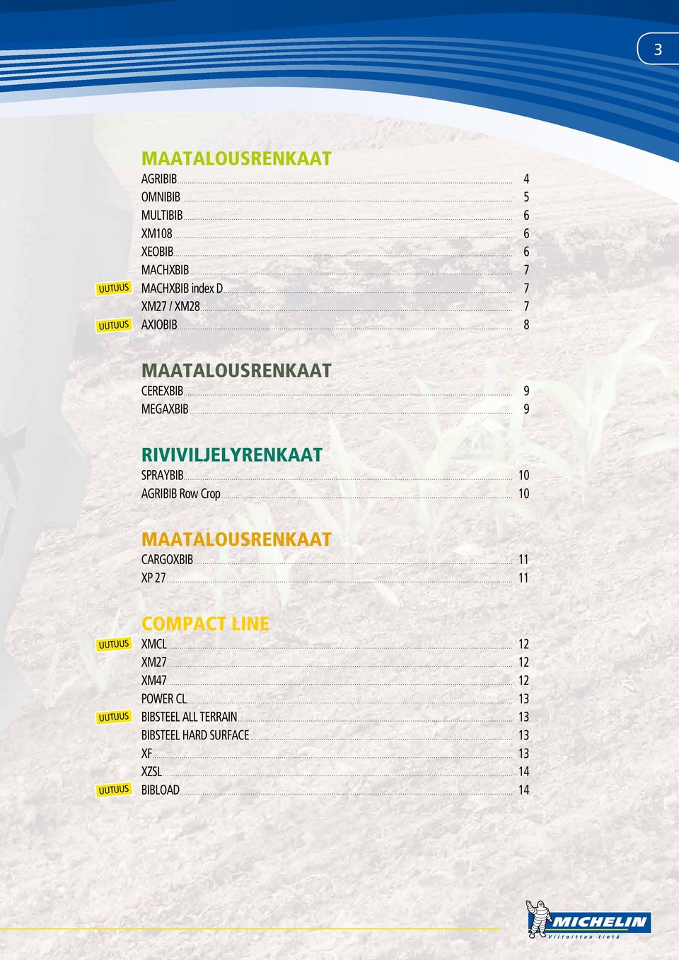 .. 7 AXIOBIB... 8 MAATALOUSRENKAAT CEREXBIB... 9 MEGAXBIB... 9 Riviviljelyrenkaat SPRAYBIB... 10 AGRIBIB Row Crop... 10 MAATALOUSRENKAAT CARGOXBIB... 11 XP 27... 11 Compact Line XMCL...................................................................................................................................................................... 12 XM27.