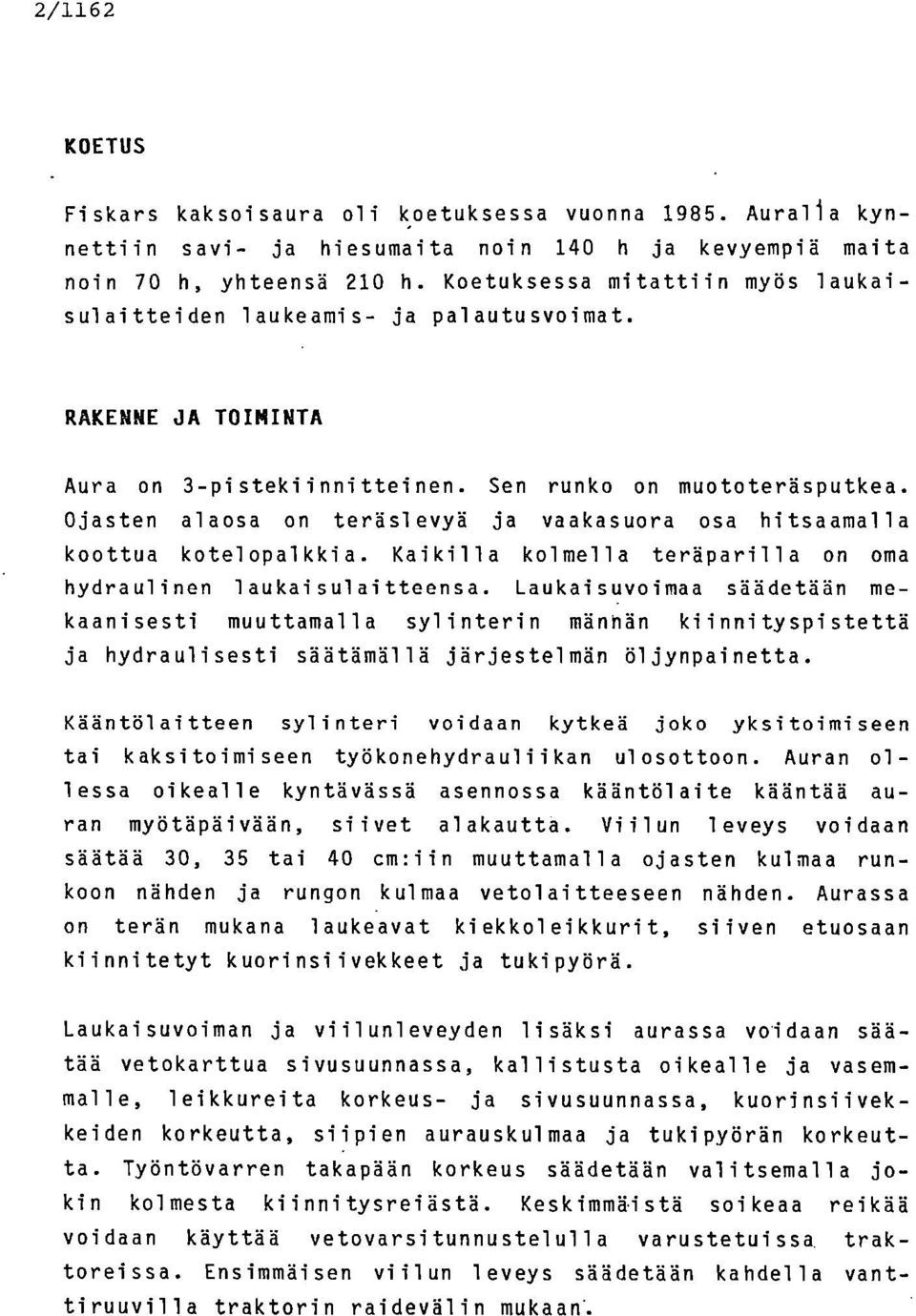 Ojasten alaosa on teräslevyä ja vaakasuora osa hitsaamalla koottua kotelopalkkia. Kaikilla kolmella teräparilla on oma hydraulinen laukaisulaitteensa.