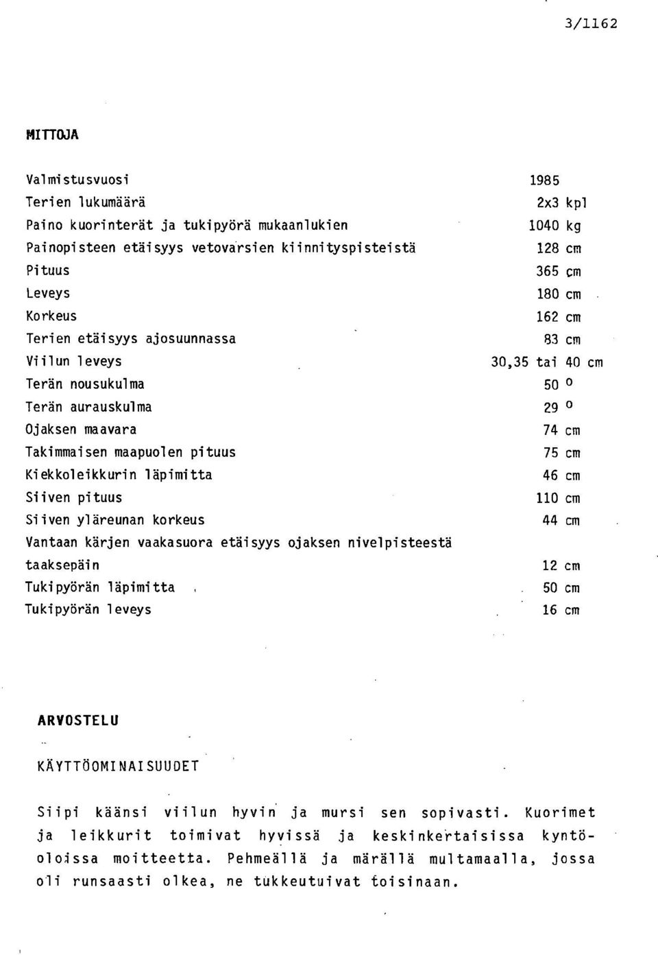 läpimitta 46 cm Siiven pituus 110 cm Siiven yläreunan korkeus 44 cm Vantaan kärjen vaakasuora etäisyys ojaksen nivelpisteestä taaksepäin 12 cm Tukipyörän läpimitta 50 cm Tukipyörän leveys 16 cm