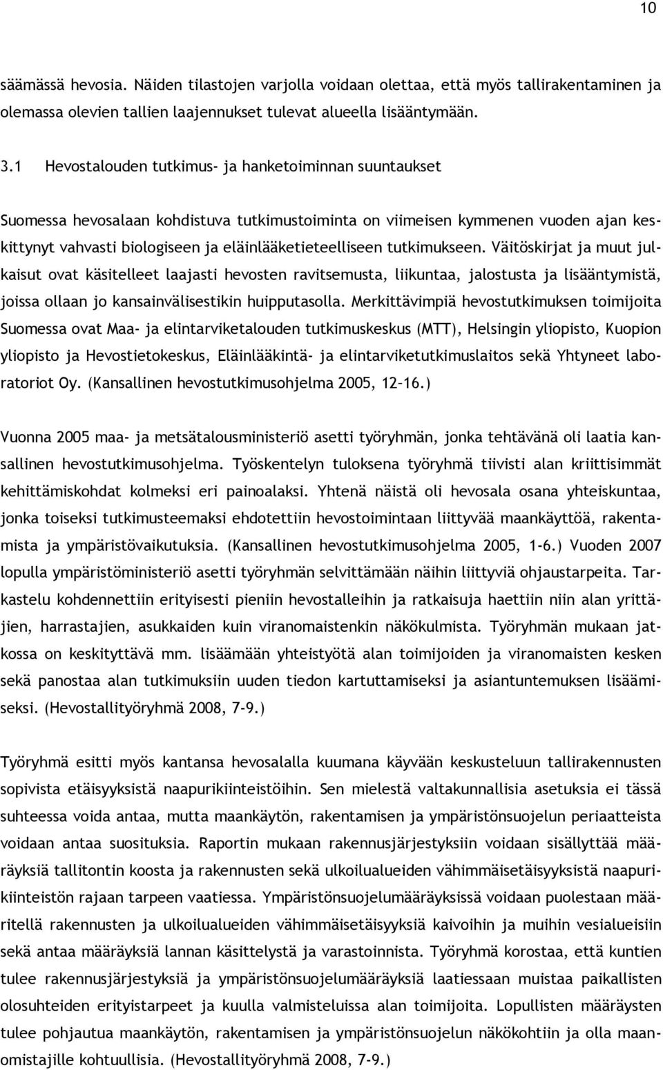 tutkimukseen. Väitöskirjat ja muut julkaisut ovat käsitelleet laajasti hevosten ravitsemusta, liikuntaa, jalostusta ja lisääntymistä, joissa ollaan jo kansainvälisestikin huipputasolla.