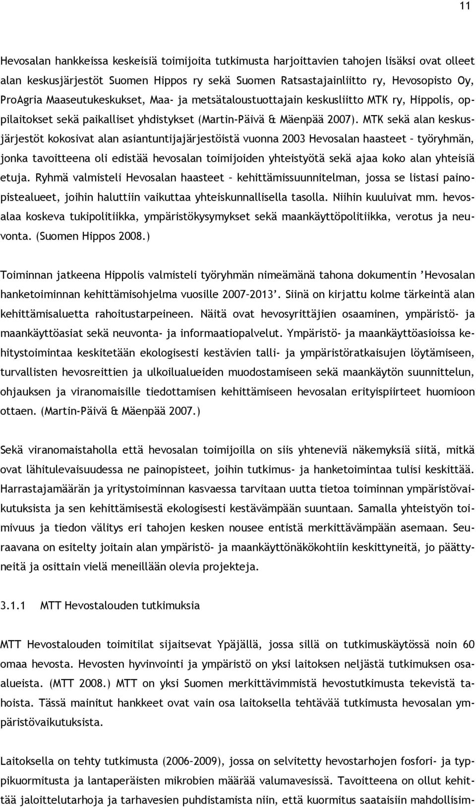 MTK sekä alan keskusjärjestöt kokosivat alan asiantuntijajärjestöistä vuonna 2003 Hevosalan haasteet työryhmän, jonka tavoitteena oli edistää hevosalan toimijoiden yhteistyötä sekä ajaa koko alan
