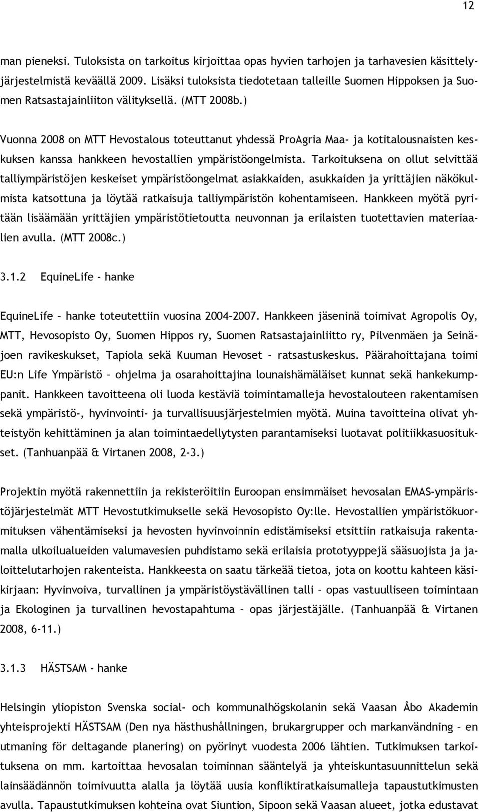 ) Vuonna 2008 on MTT Hevostalous toteuttanut yhdessä ProAgria Maa- ja kotitalousnaisten keskuksen kanssa hankkeen hevostallien ympäristöongelmista.