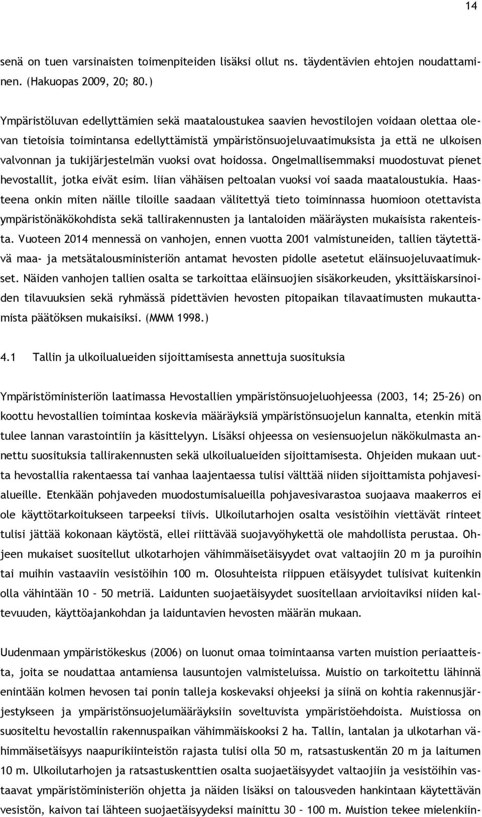 tukijärjestelmän vuoksi ovat hoidossa. Ongelmallisemmaksi muodostuvat pienet hevostallit, jotka eivät esim. liian vähäisen peltoalan vuoksi voi saada maataloustukia.