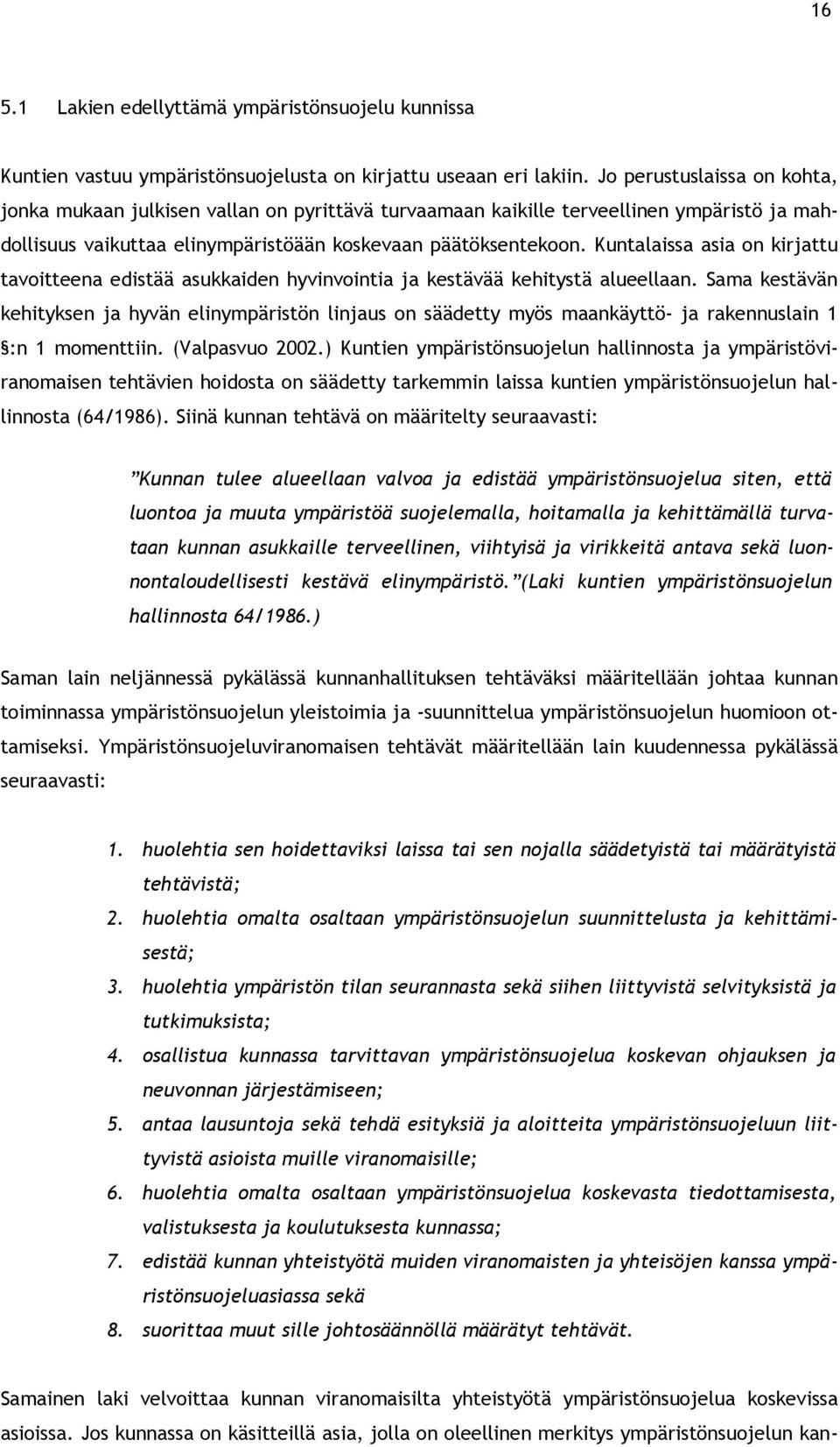 Kuntalaissa asia on kirjattu tavoitteena edistää asukkaiden hyvinvointia ja kestävää kehitystä alueellaan.