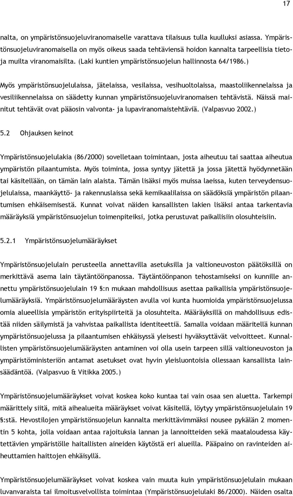 ) Myös ympäristönsuojelulaissa, jätelaissa, vesilaissa, vesihuoltolaissa, maastoliikennelaissa ja vesiliikennelaissa on säädetty kunnan ympäristönsuojeluviranomaisen tehtävistä.