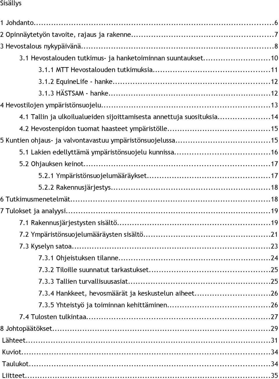 2 Hevostenpidon tuomat haasteet ympäristölle...15 5 Kuntien ohjaus- ja valvontavastuu ympäristönsuojelussa...15 5.1 Lakien edellyttämä ympäristönsuojelu kunnissa...16 5.2 Ohjauksen keinot...17 5.2.1 Ympäristönsuojelumääräykset.
