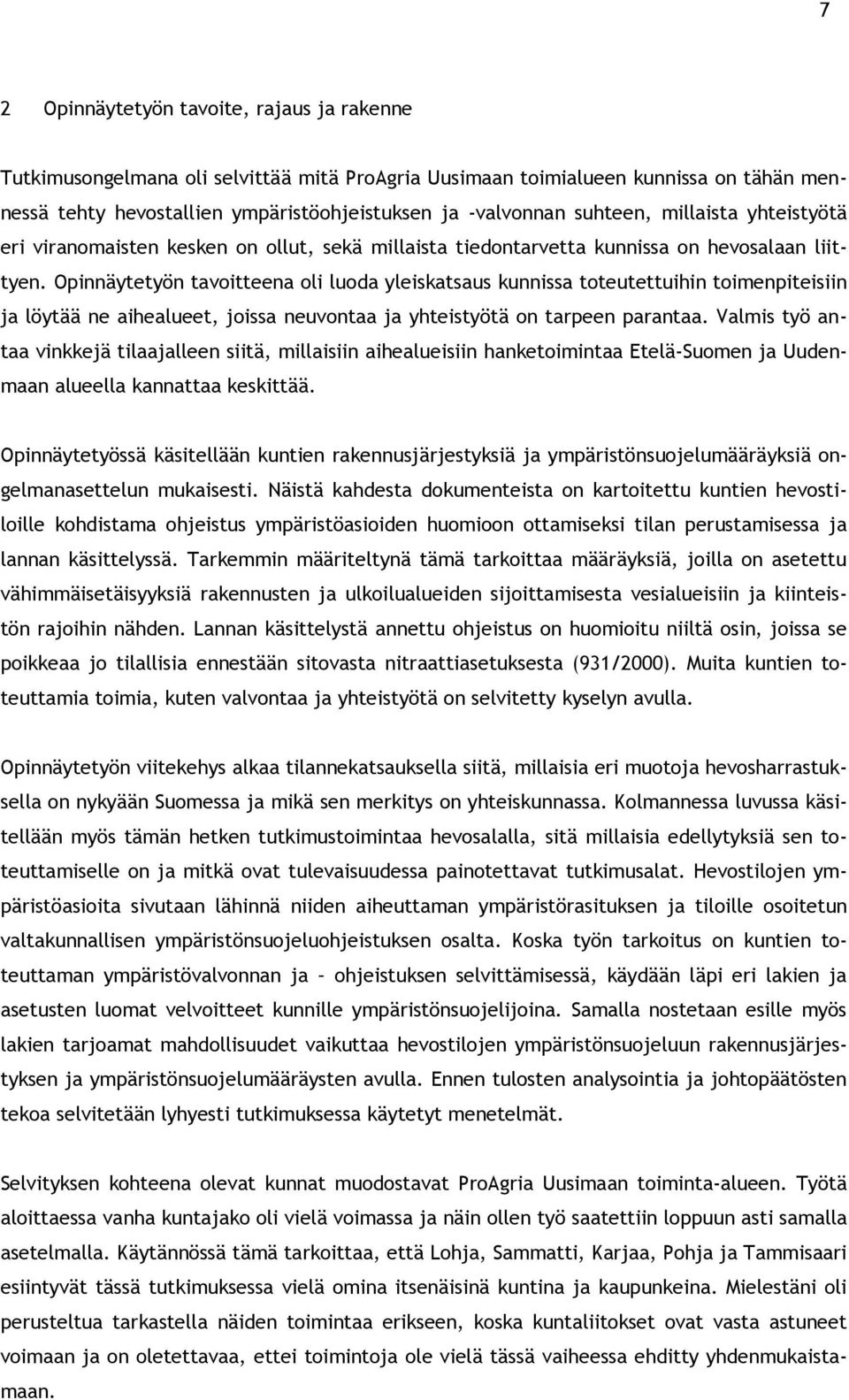 Opinnäytetyön tavoitteena oli luoda yleiskatsaus kunnissa toteutettuihin toimenpiteisiin ja löytää ne aihealueet, joissa neuvontaa ja yhteistyötä on tarpeen parantaa.