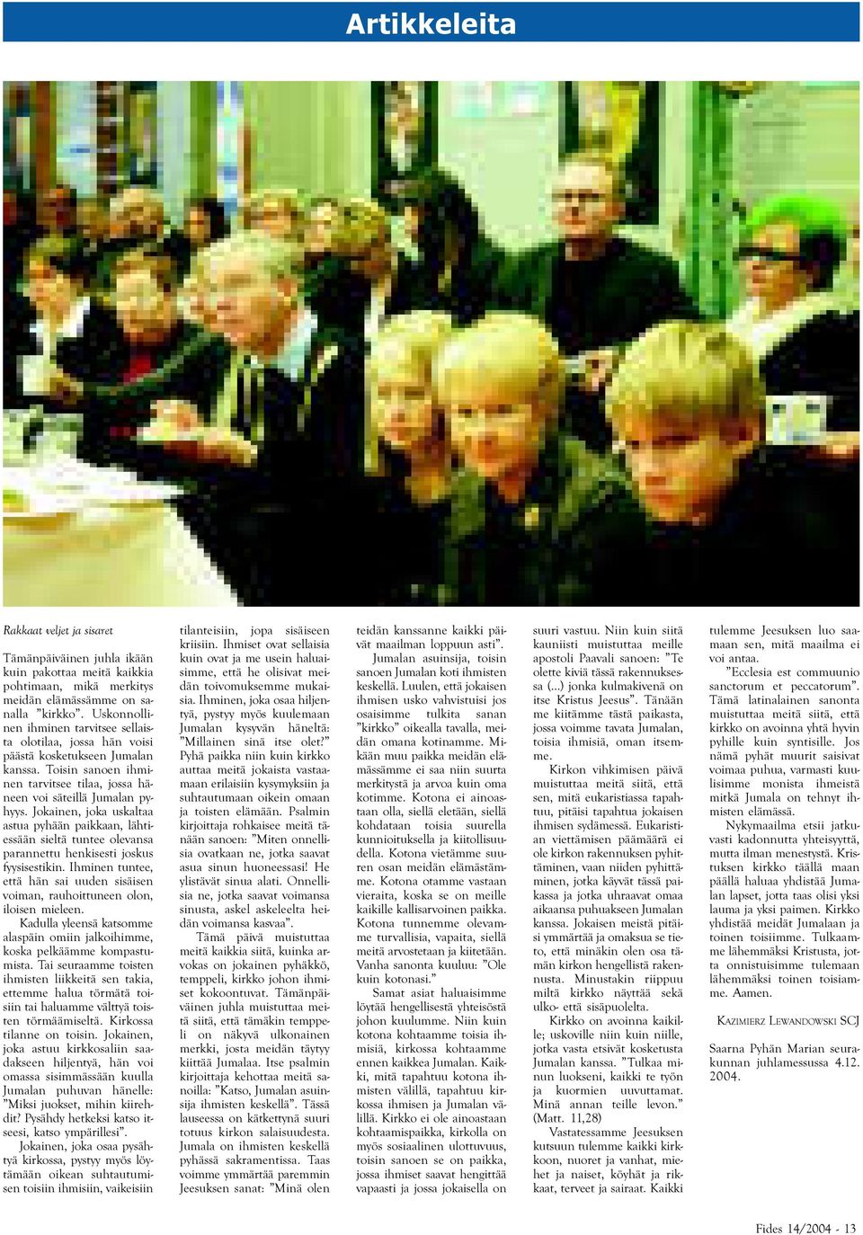 Jokainen, joka uskaltaa astua pyhään paikkaan, lähtiessään sieltä tuntee olevansa parannettu henkisesti joskus fyysisestikin.
