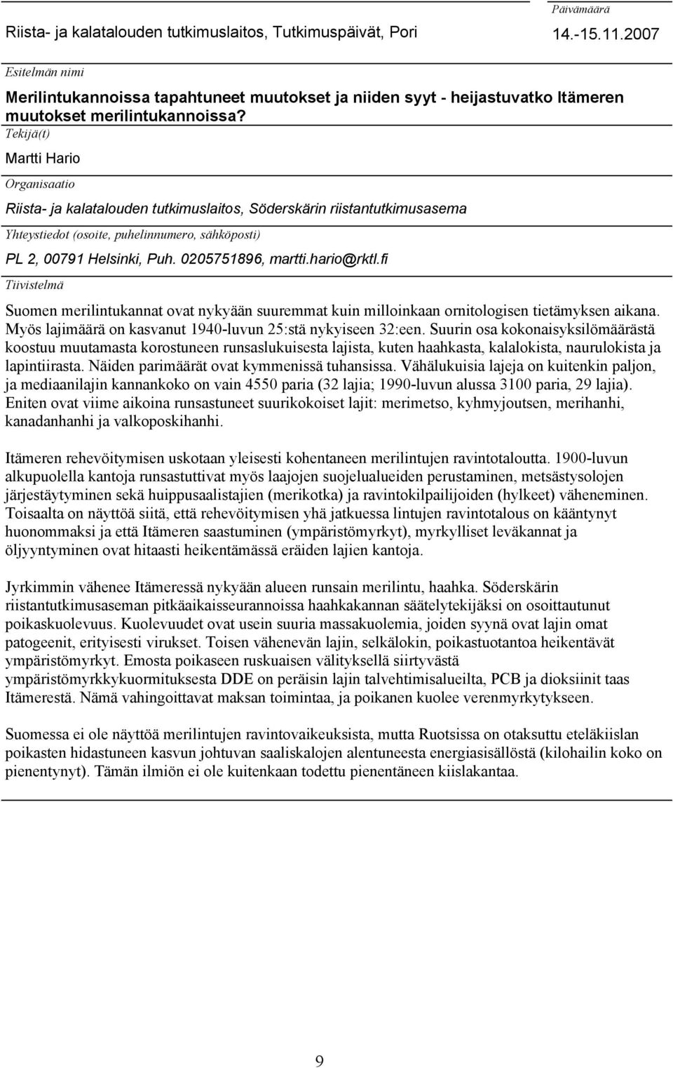 Tekijä(t) Martti Hario Organisaatio Riista- ja kalatalouden tutkimuslaitos, Söderskärin riistantutkimusasema Yhteystiedot (osoite, puhelinnumero, sähköposti) PL 2, 00791 Helsinki, Puh.