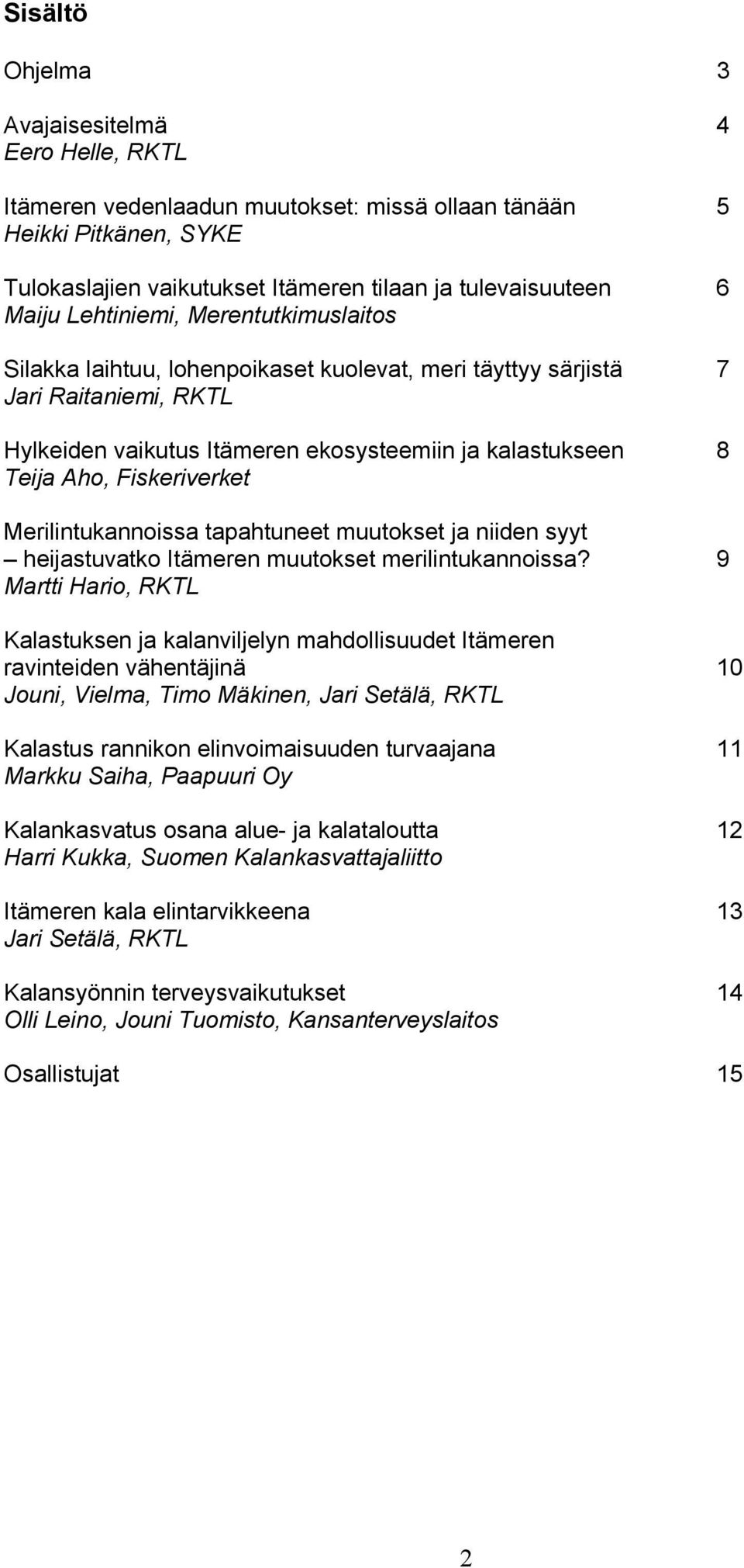 Merilintukannoissa tapahtuneet muutokset ja niiden syyt heijastuvatko Itämeren muutokset merilintukannoissa?