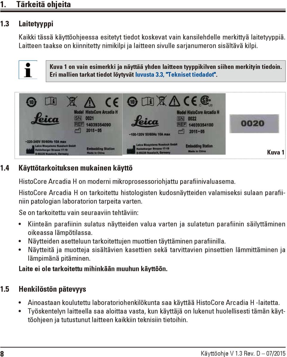 Eri mallien tarkat tiedot löytyvät luvusta 3.3, "Tekniset tiedadot". 1.4 Käyttötarkoituksen mukainen käyttö HistoCore Arcadia H on moderni mikroprosessoriohjattu parafiinivaluasema.