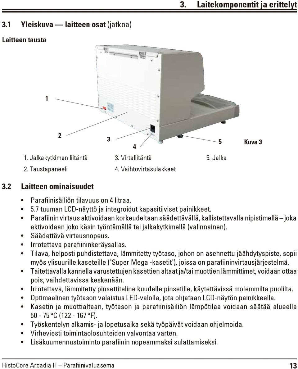 Parafiinin virtaus aktivoidaan korkeudeltaan säädettävällä, kallistettavalla nipistimellä joka aktivoidaan joko käsin työntämällä tai jalkakytkimellä (valinnainen). Säädettävä virtausnopeus.