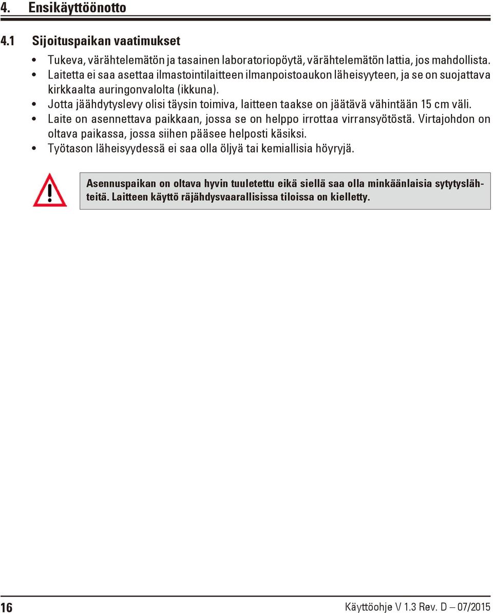 Jotta jäähdytyslevy olisi täysin toimiva, laitteen taakse on jäätävä vähintään 15 cm väli. Laite on asennettava paikkaan, jossa se on helppo irrottaa virransyötöstä.