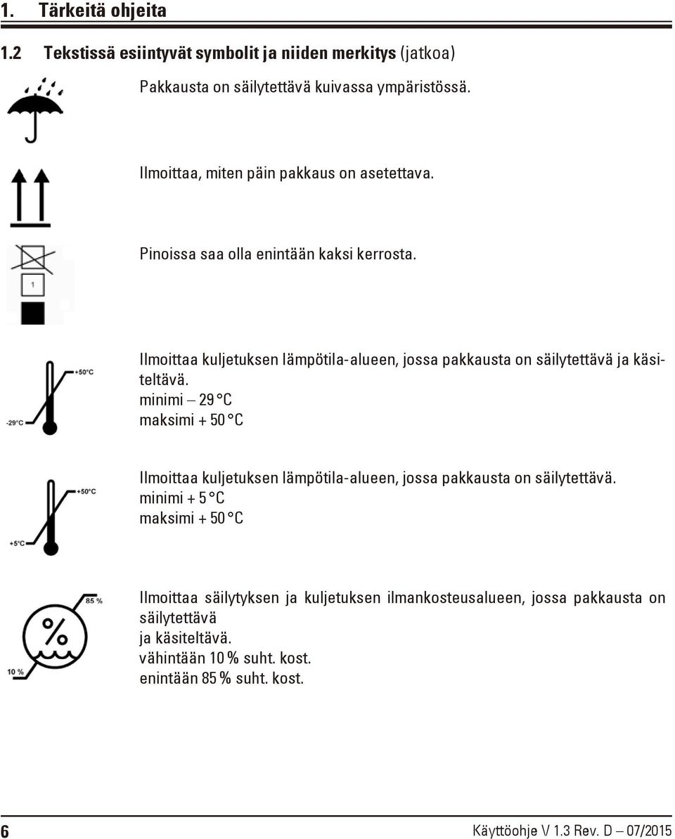Ilmoittaa kuljetuksen lämpötila-alueen, jossa pakkausta on säilytettävä ja käsiteltävä.
