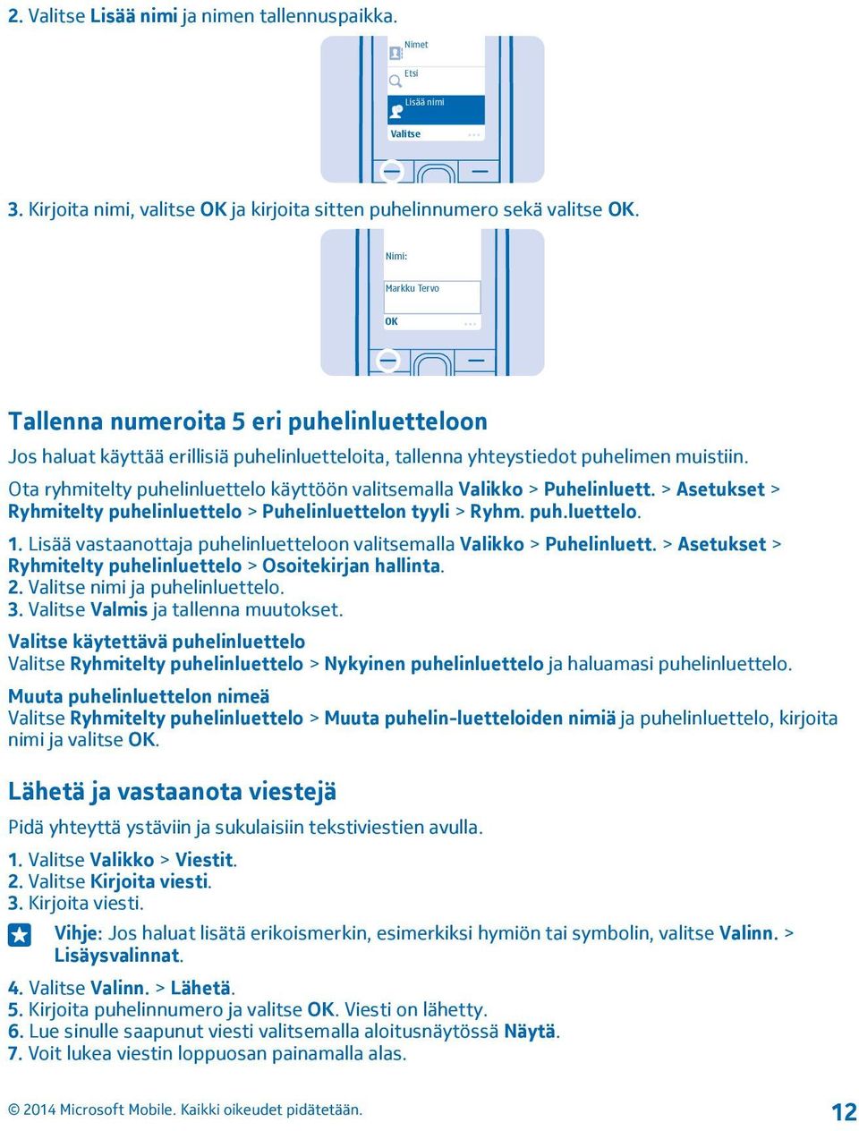 Ota ryhmitelty puhelinluettelo käyttöön valitsemalla Valikko > Puhelinluett. > Asetukset > Ryhmitelty puhelinluettelo > Puhelinluettelon tyyli > Ryhm. puh.luettelo. 1.