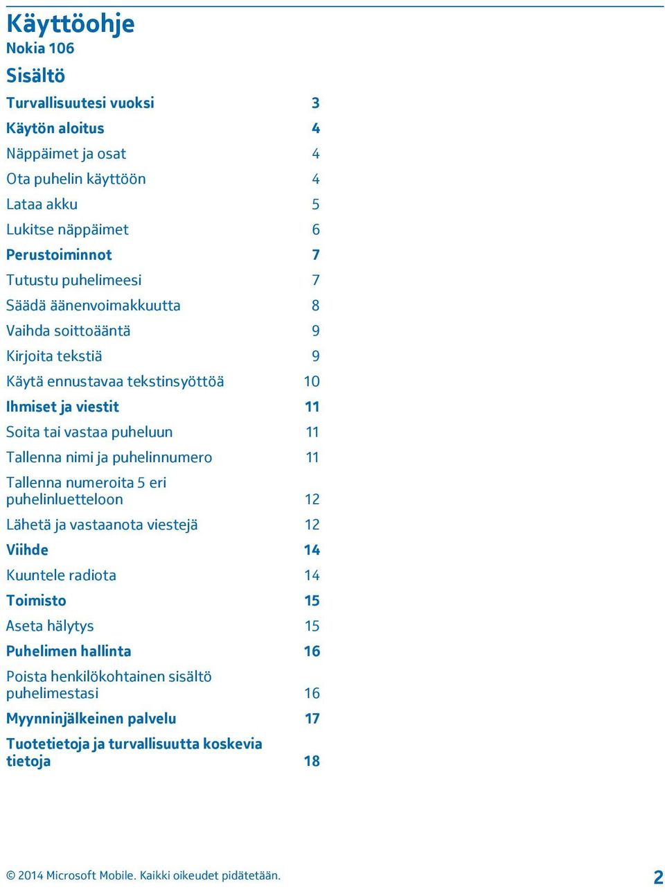 puheluun 11 Tallenna nimi ja puhelinnumero 11 Tallenna numeroita 5 eri puhelinluetteloon 12 Lähetä ja vastaanota viestejä 12 Viihde 14 Kuuntele radiota 14 Toimisto