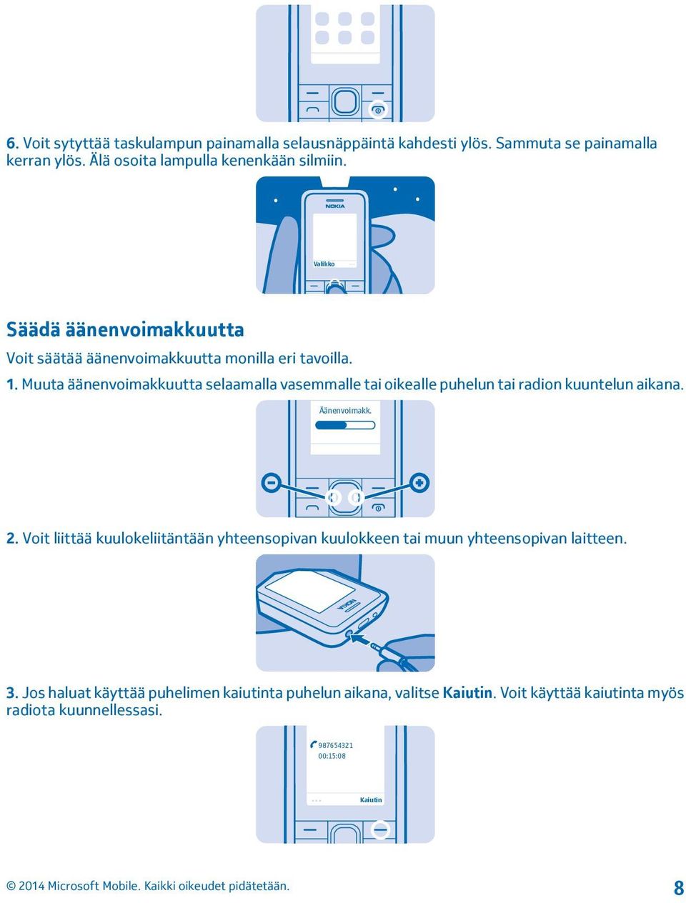 Muuta äänenvoimakkuutta selaamalla vasemmalle tai oikealle puhelun tai radion kuuntelun aikana. Äänenvoimakk. 2.