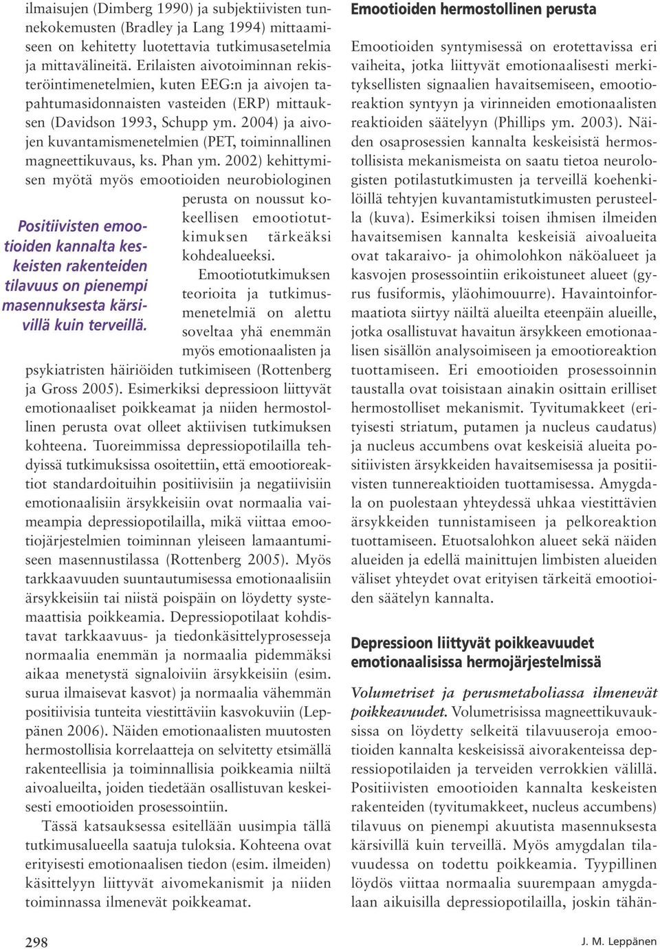 Erilaisten aivotoiminnan rekisteröintimenetelmien, kuten EEG:n ja aivojen tapahtumasidonnaisten vasteiden (ERP) mittauksen (Davidson 1993, Schupp ym.