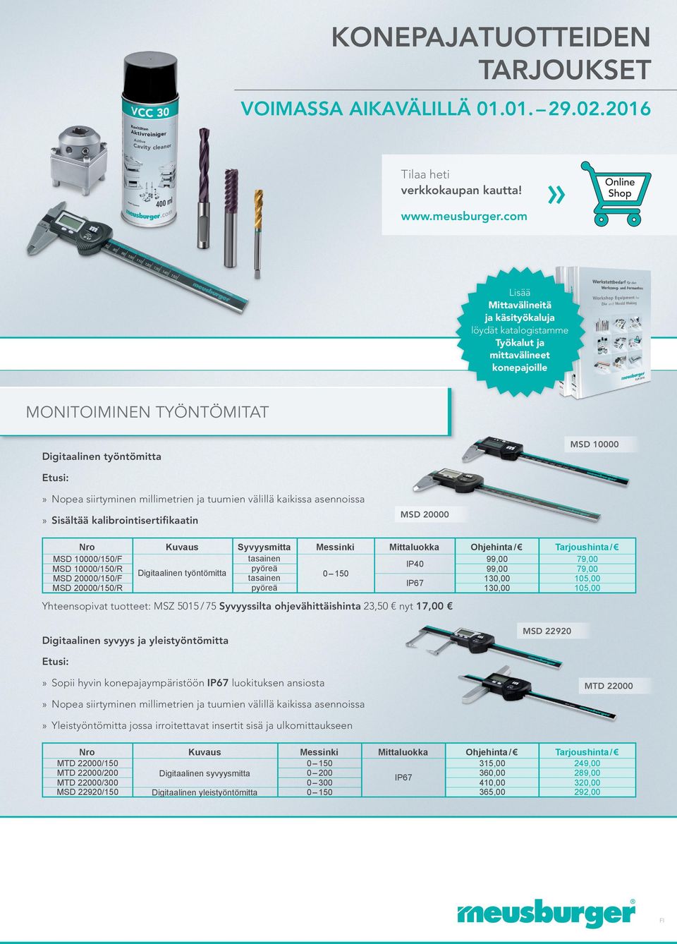 tuumien välillä kaikissa asennoissa MSD 000» Sisältää kalibrointisertifikaatin MSD 10000/1/F MSD 10000/1/R MSD 000/1/F MSD 000/1/R Digitaalinen työntömitta Syvyysmitta tasainen pyöreä tasainen pyöreä