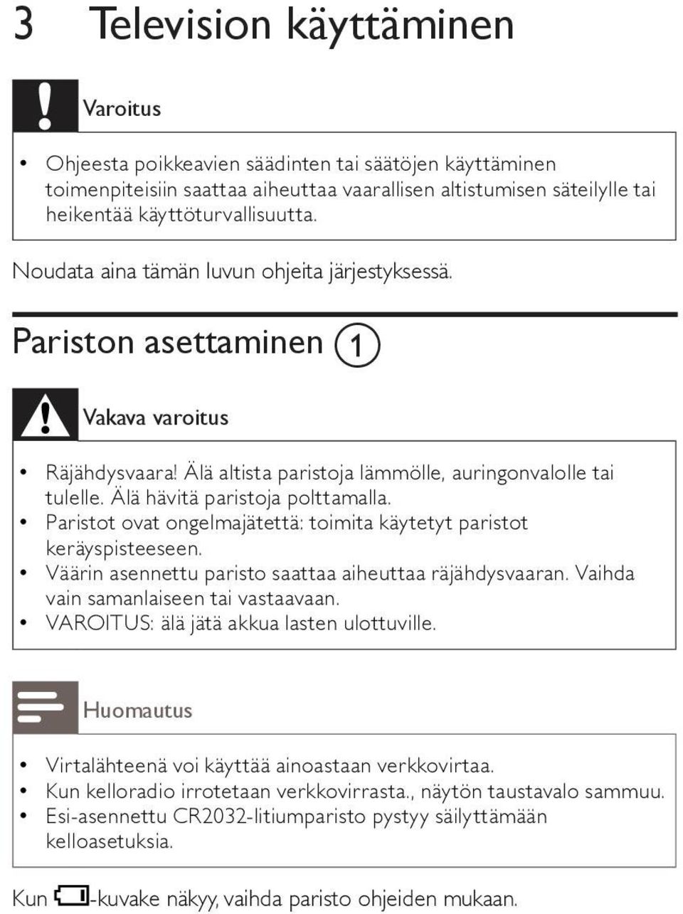 Paristot ovat ongelmajätettä: toimita käytetyt paristot keräyspisteeseen. Väärin asennettu paristo saattaa aiheuttaa räjähdysvaaran. Vaihda vain samanlaiseen tai vastaavaan.