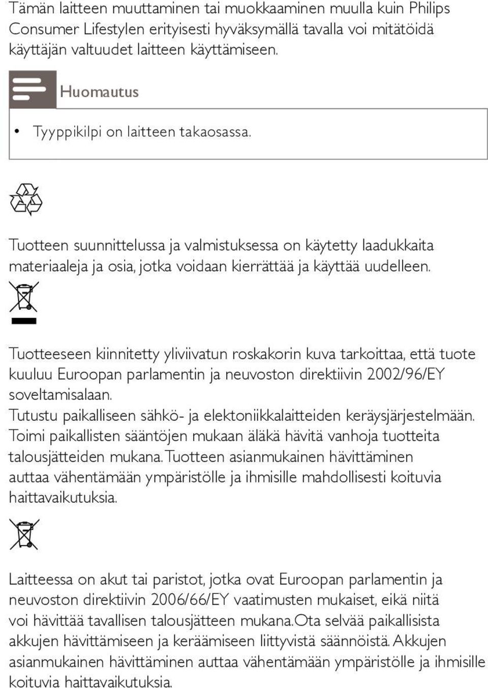 Tuotteeseen kiinnitetty yliviivatun roskakorin kuva tarkoittaa, että tuote kuuluu Euroopan parlamentin ja neuvoston direktiivin 2002/96/EY soveltamisalaan.