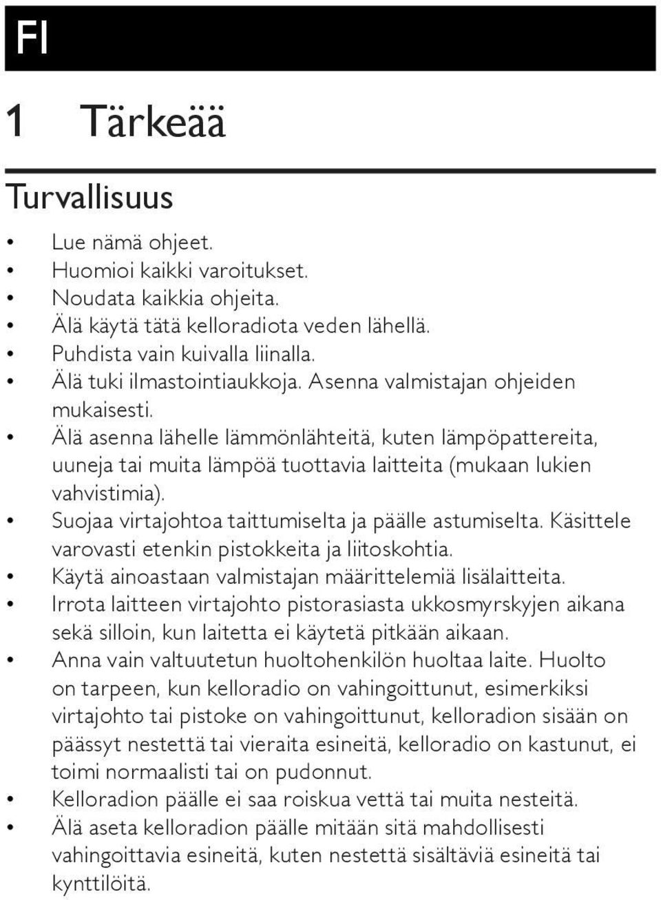 Suojaa virtajohtoa taittumiselta ja päälle astumiselta. Käsittele varovasti etenkin pistokkeita ja liitoskohtia. Käytä ainoastaan valmistajan määrittelemiä lisälaitteita.