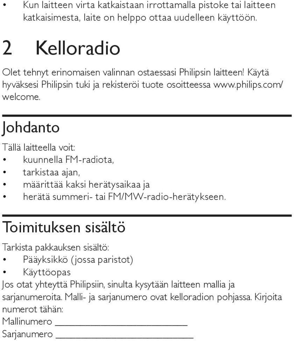 Johdanto Tällä laitteella voit: kuunnella FM-radiota, tarkistaa ajan, määrittää kaksi herätysaikaa ja herätä summeri- tai FM/MW-radio-herätykseen.