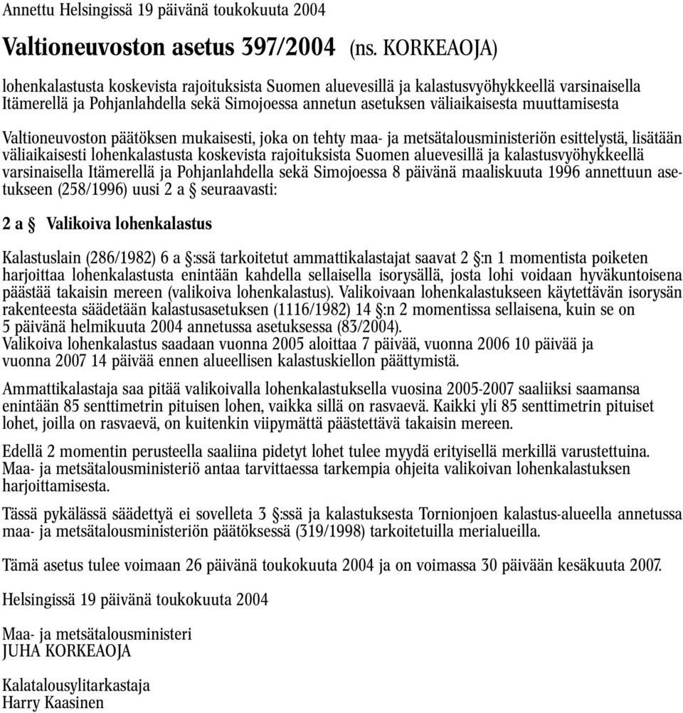 muuttamisesta Valtioneuvoston päätöksen mukaisesti, joka on tehty maa- ja metsätalousministeriön esittelystä, lisätään väliaikaisesti lohenkalastusta koskevista rajoituksista Suomen aluevesillä ja