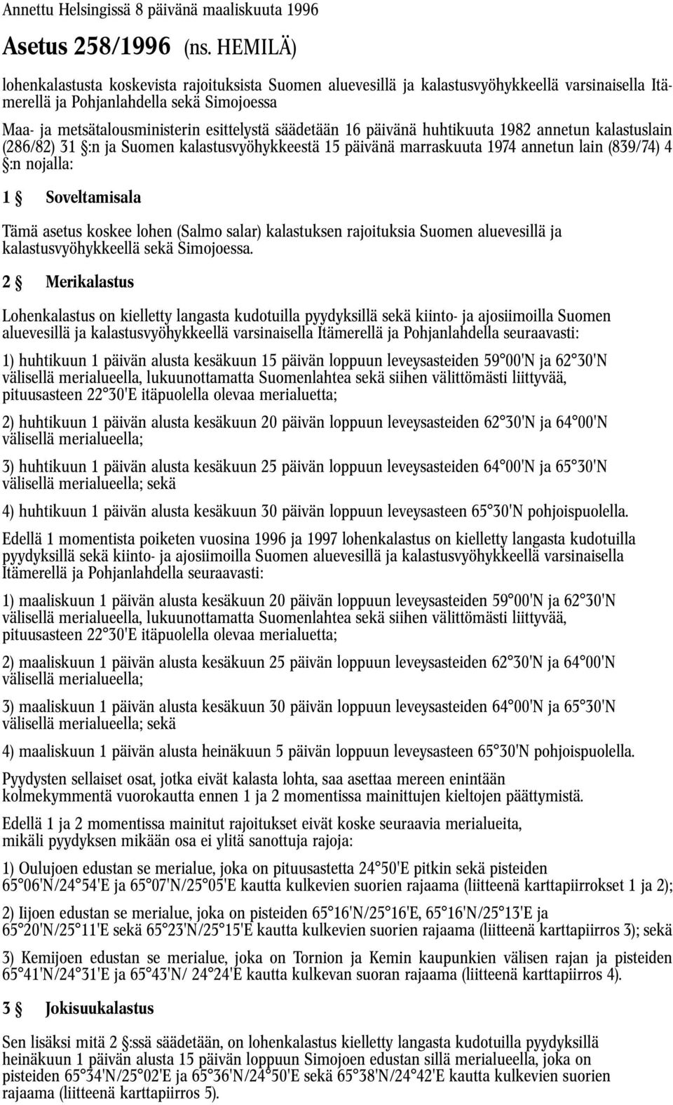 1982 annetun kalastuslain (286/82) 31 :n ja Suomen kalastusvyöhykkeestä 15 päivänä marraskuuta 1974 annetun lain (839/74) 4 :n nojalla: 1 Soveltamisala Tämä asetus koskee lohen (Salmo salar)