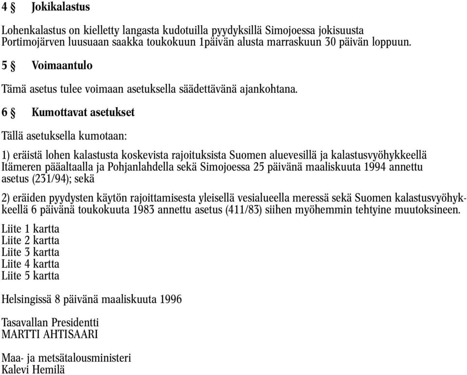 6 Kumottavat asetukset Tällä asetuksella kumotaan: 1) eräistä lohen kalastusta koskevista rajoituksista Suomen aluevesillä ja kalastusvyöhykkeellä Itämeren pääaltaalla ja Pohjanlahdella sekä