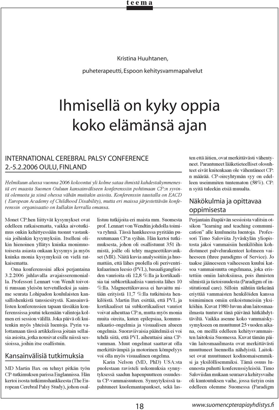 siinä ohessa vähän muitakin asioita. Konferenssin taustalla on EACD ( European Academy of Childhood Disability), mutta eri maissa järjestettävän konferenssin organisaatio on kullakin kerralla omansa.